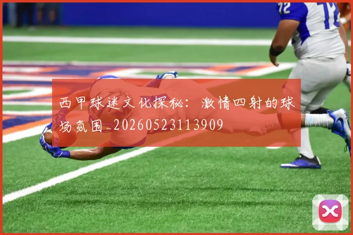 西甲球迷文化探秘：激情四射的球场氛围_20260523113909